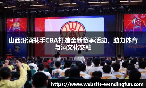 山西汾酒携手CBA打造全新赛季活动，助力体育与酒文化交融