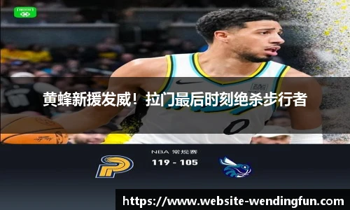 黄蜂新援发威！拉门最后时刻绝杀步行者