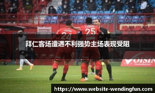 拜仁客场遭遇不利强势主场表现受阻