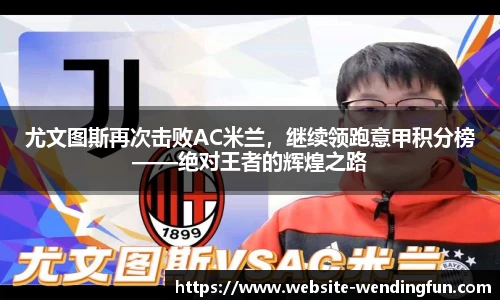 尤文图斯再次击败AC米兰，继续领跑意甲积分榜——绝对王者的辉煌之路