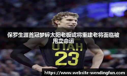 保罗生涯首冠梦碎太阳老板或将重建老将面临被甩卖命运