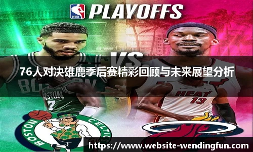 76人对决雄鹿季后赛精彩回顾与未来展望分析