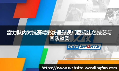 富力队内对抗赛精彩纷呈球员们展现出色技艺与团队默契