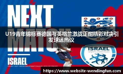 U19青年锦标赛德国与英格兰激战正酣精彩对决引发球迷热议