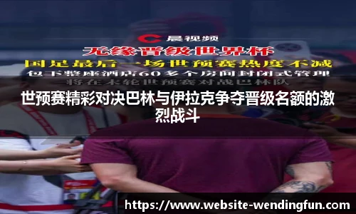 世预赛精彩对决巴林与伊拉克争夺晋级名额的激烈战斗