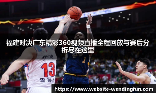 福建对决广东精彩360视频直播全程回放与赛后分析尽在这里