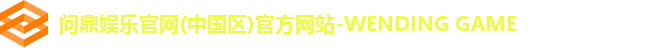 问鼎娱乐官网(中国区)官方网站-WENDING GAME